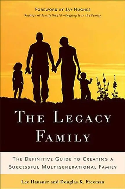 The Legacy Family: The Definitive Guide to Creating a Successful Multigenerational Family by L. Hausner