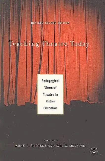 Teaching Theatre Today: Pedagogical Views of Theatre in Higher Education by A. Fliotsos