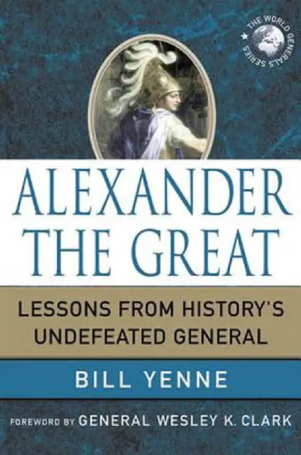 Alexander the Great: Lessons from History's Undefeated General by Bill Yenne