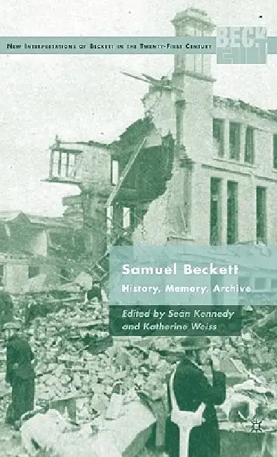 Samuel Beckett: History, Memory, Archive by S. Kennedy, K. Weiss