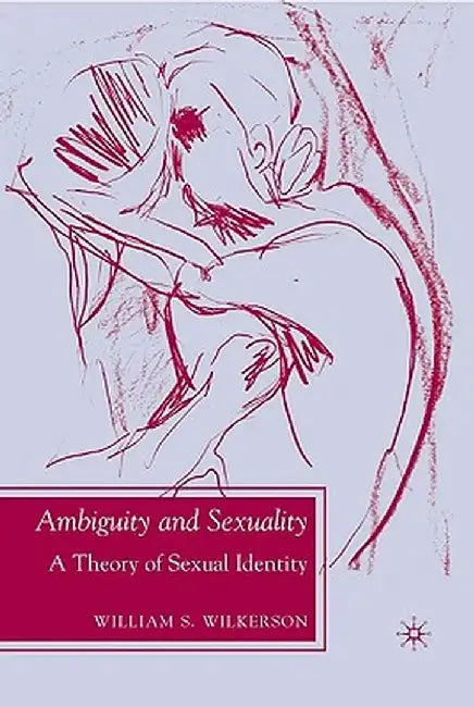 Ambiguity and Sexuality: A Theory of Sexual Identity by W. Wilkerson