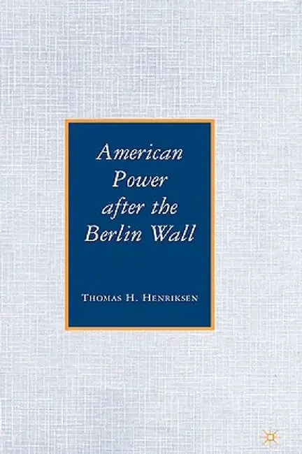 American Power After the Berlin Wall by T. Henriksen