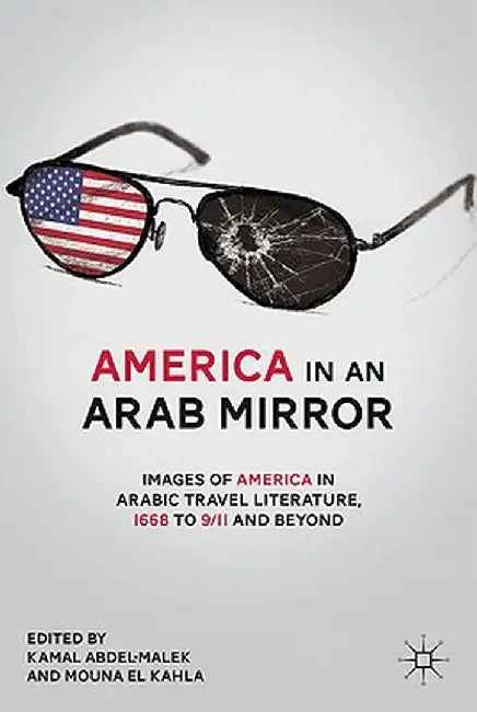 America in an Arab Mirror: Images of America in Arabic Travel Literature: An Anthology by Mouna El Kahla