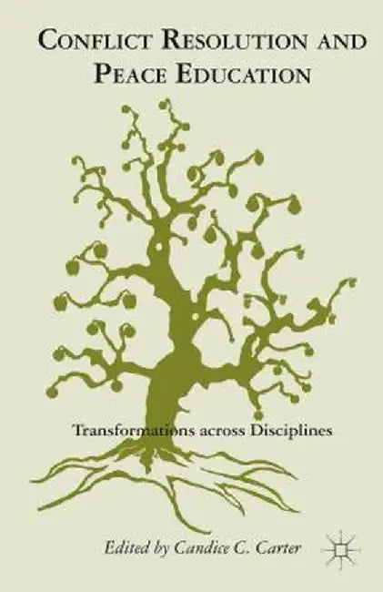 Conflict Resolution and Peace Education: Transformations Across Disciplines by C. Carter