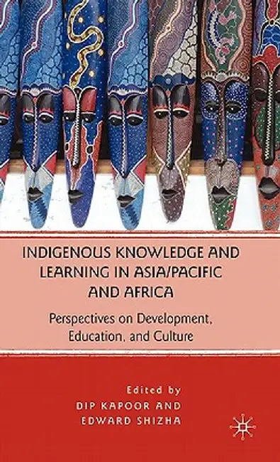 Indigenous Knowledge and Learning in Asia/Pacific and Africa: Perspectives on Development, Education, and Culture by D. Kapoor