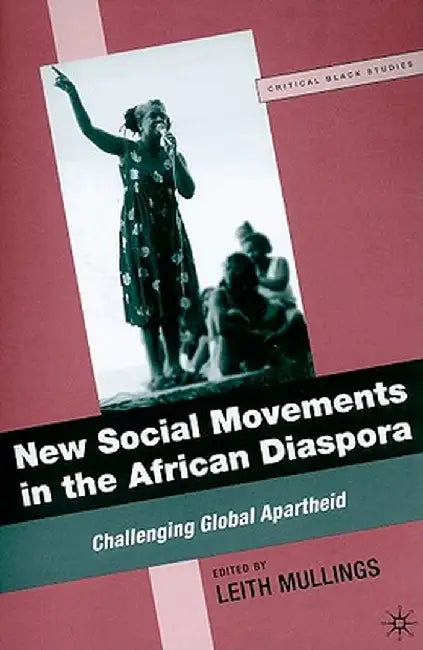 New Social Movements in the African Diaspora: Challenging Global Apartheid by L. Mullings