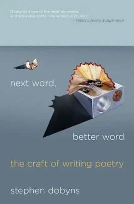 Next Word, Better Word: The Craft of Writing Poetry by Stephen Dobyns