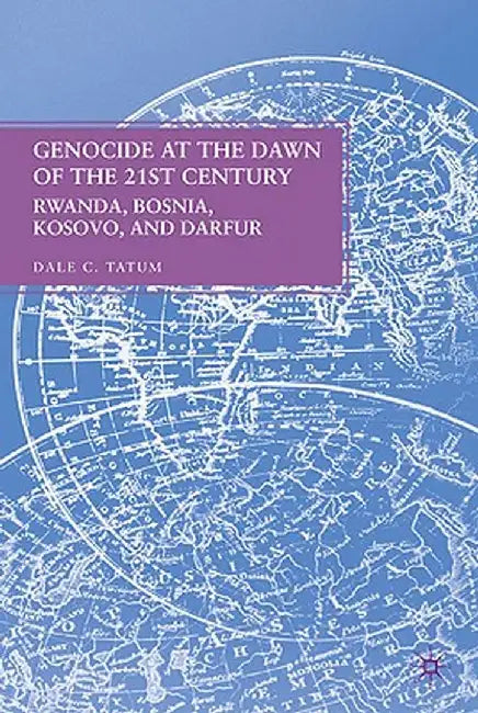 Genocide at the Dawn of the Twenty-First Century: Rwanda, Bosnia, Kosovo, and Darfur by D. Tatum