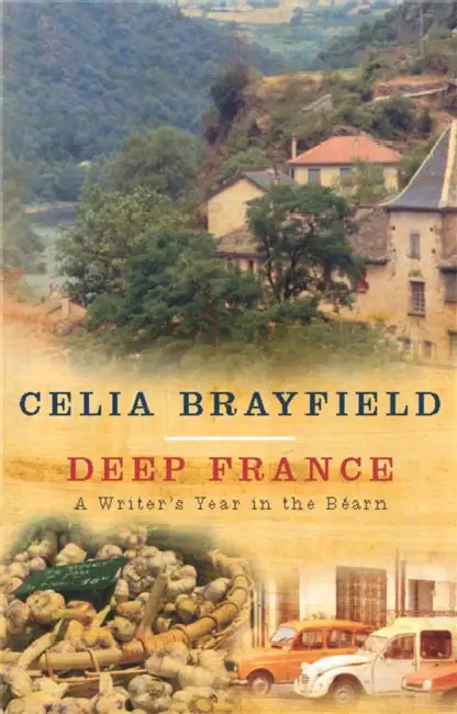 Deep France: A writer's year in the Bearn by Celia Brayfield