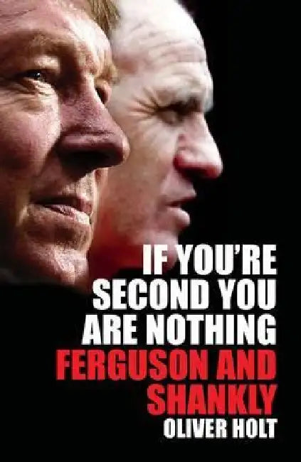 If You're Second You Are Nothing: Ferguson and Shankley by Oliver Holt