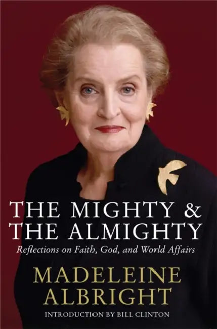 The Mighty and the Almighty: Reflections on Faith, God and World Affairs by Madeleine Albright