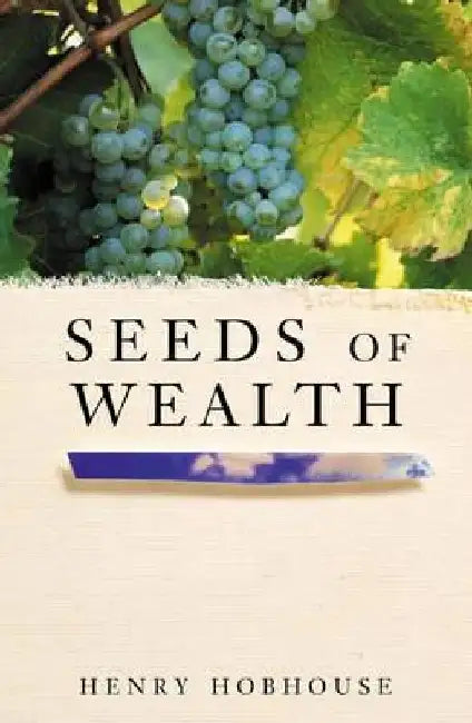 Seeds of Wealth: Four plants that made men rich by Henry Hobhouse