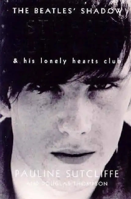 The Beatles' Shadow: Stuart Sutcliffe & His Lonely Hearts Club by Pauline Sutcliffe