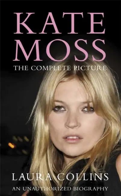 Kate Moss: The Complete Picture by Laura Collins