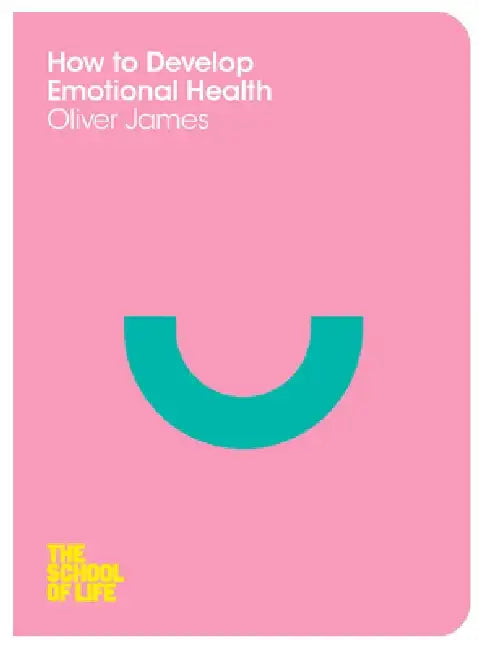How to Develop Emotional Health by Oliver, Dr James