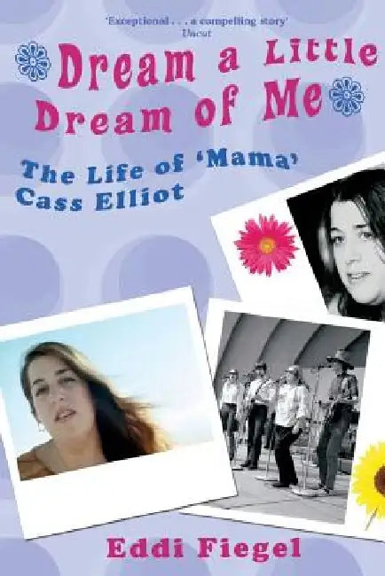Dream a Little Dream of Me: The Life of 'Mama' Cass Elliot by Eddi Fiegel