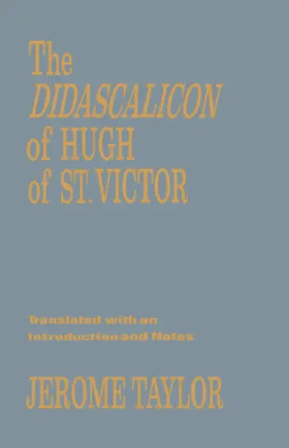 The Didascalicon of Hugh of Saint Victor: A Medieval Guide to the Arts by Jerome Taylor