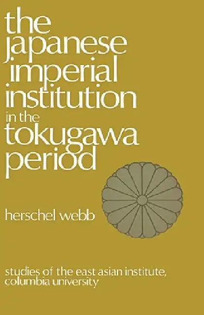The Japanese Imperial Institution in the Tokugawa Period by Herschel Webb