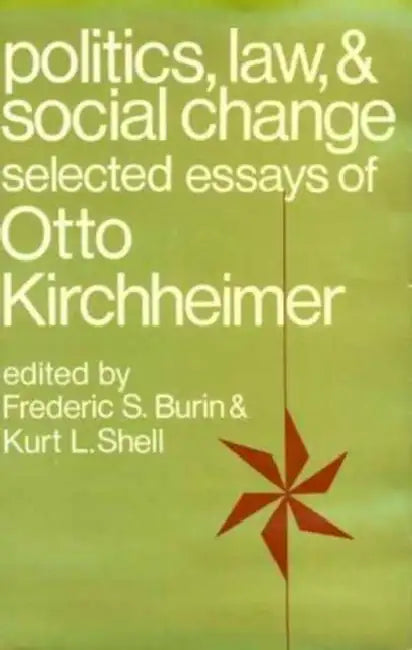 Politics, Law, and Social Change: Selected Essays of Otto Kirchheimer by Otto Kirchheimer, Frederic Burin, Kurt Shell