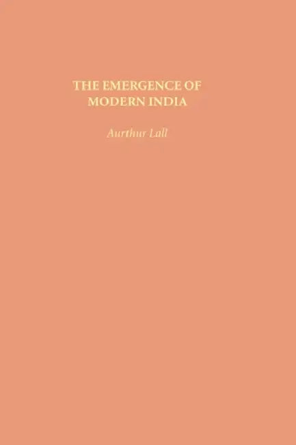 The Emergence of Modern India by Arthur Lall