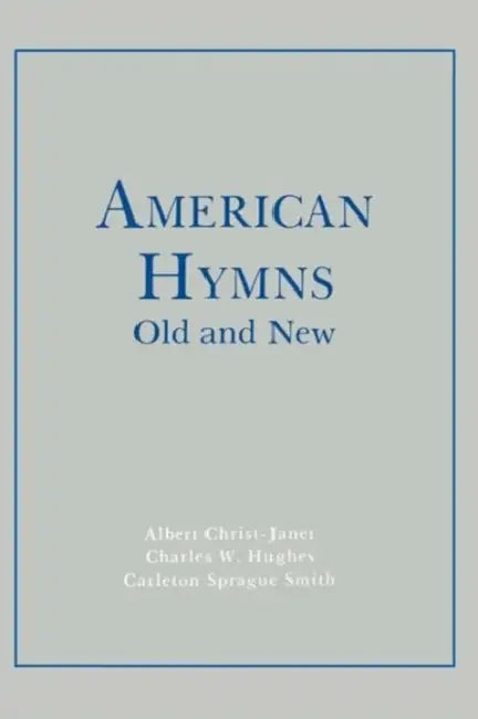 American Hymns Old and New by Albert Christ-Janer, Charles W. Hughes, Carleton Sprague Smith