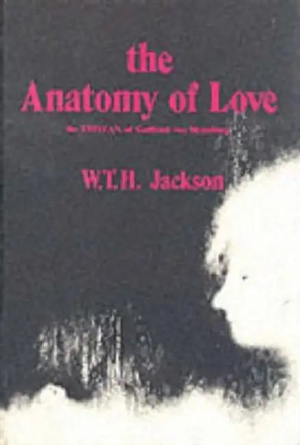 The Anatomy of Love: The Tristan of Gottfried Von Strassburg by W. T. H. Jackson