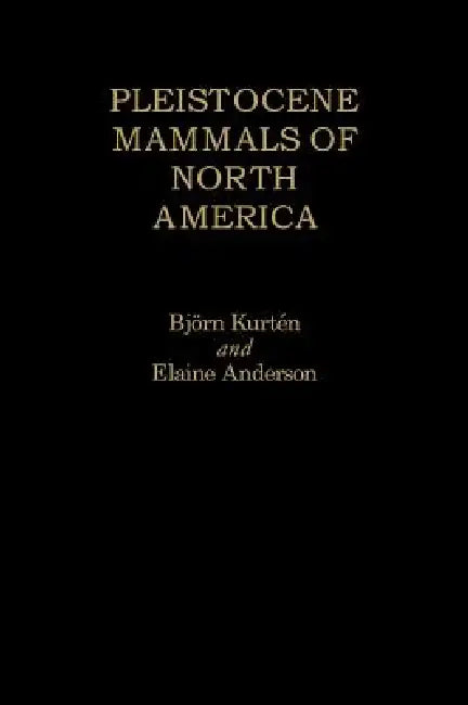 Pleistocene Mammals of North America by Björn Kurtén, Elaine Anderson