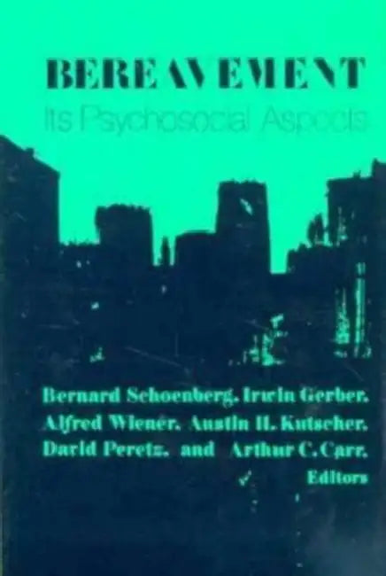 Bereavement: Its Psychosocial Aspects by Bernard Schoenberg, Irwin Gerber, Alfred Wiener
