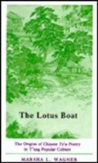 The Lotus Boat: The Origins of Chinese Tz'u Poetry in t'Ang Popular Culture by Marsha Wagner