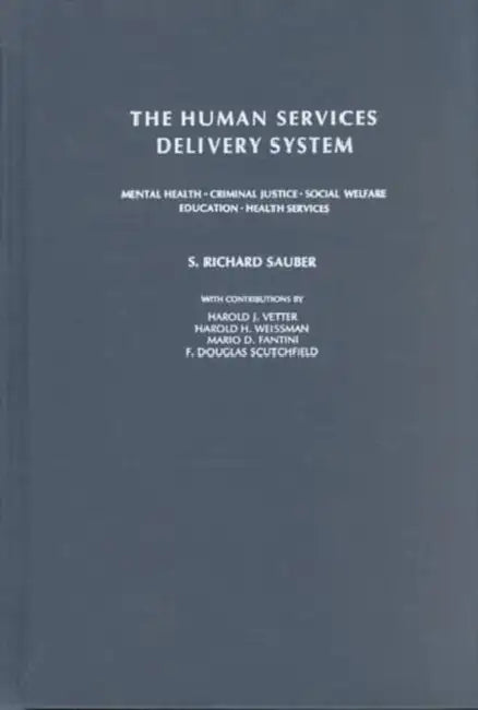 The Human Services Delivery System: Mental Health, Criminal Justice, Social Welfare, Education, Health Services by S. Sauber, Harold Vetter, Harold Weissman