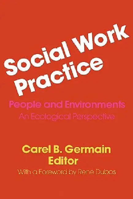Social Work Practice: People and Environments: An Ecological Perspective by Carel Germain