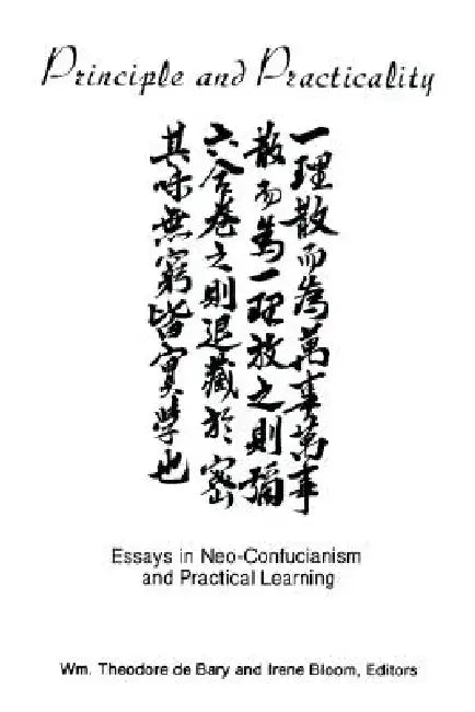 Principle and Practicality: Essays in Neo-Confucianism and Practical Learning by Wm Theodore de Bary, Irene Bloom