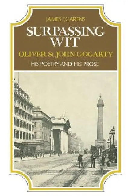Surpassing Wit: Oliver St. John Gogarty, His Poetry and His Prose by James Carens