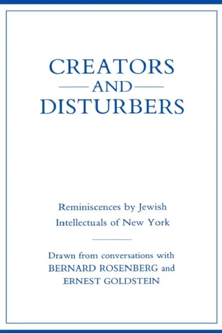 Creators and Disturbers: Reminiscences by Jewish Intellectuals of New York by Bernard Rosenberg, Ernest Goldstein