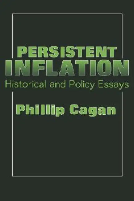 Persistent Inflation: Historical and Policy Essays by Philip Cagan