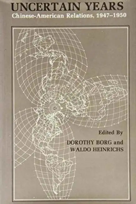 Uncertain Years: Chinese-American Relations, 1947-1950 by Dorothy Borg, Waldo Heinrichs