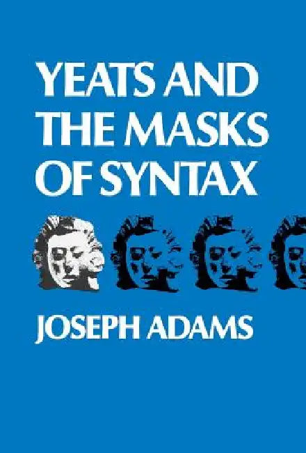 Yeats and the Masks of Syntax by Joseph Adams
