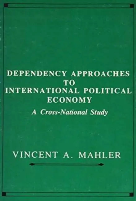 Dependency Approaches to International Political Economy: A Cross-National Study by Vincent Mahler