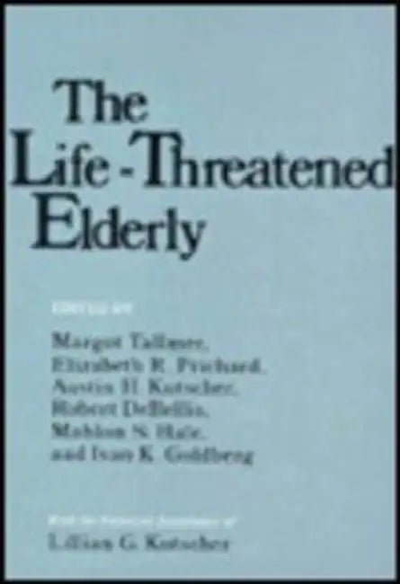The Life-Threatened Elderly by Margot Tallmer, Lillian G. Kutscher