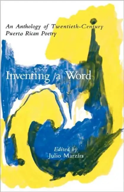 Inventing a Word: An Anthology of Twentieth-Century Puerto Rican Poetry by Julio Marzán
