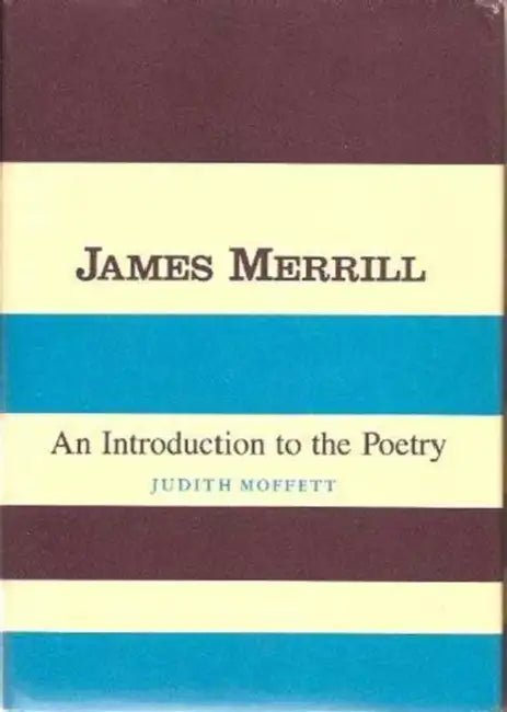 James Merrill: An Introduction to the Poetry by Judith Moffett