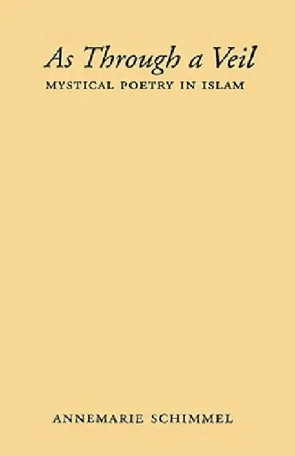 As Through a Veil: Mystical Poetry in Islam by Annemarie Schimmel
