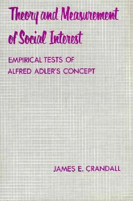 Theory and Measurement of Social Interest: Empirical Tests of Alfred Adler's Concept by James Crandall