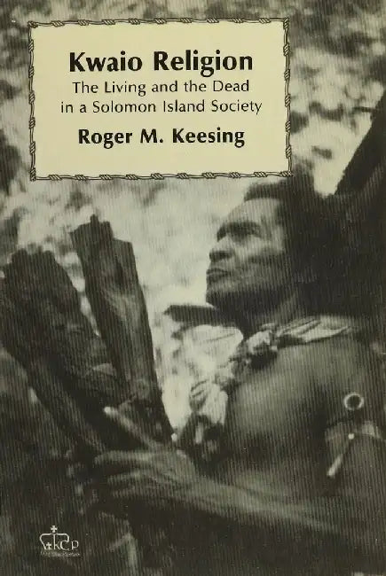 Kwaio Religion: The Living and the Dead in a Solomon Island Society by Roger Keesing