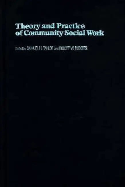 Theory and Practice of Community Social Work by Samuel Taylor, Robert Roberts