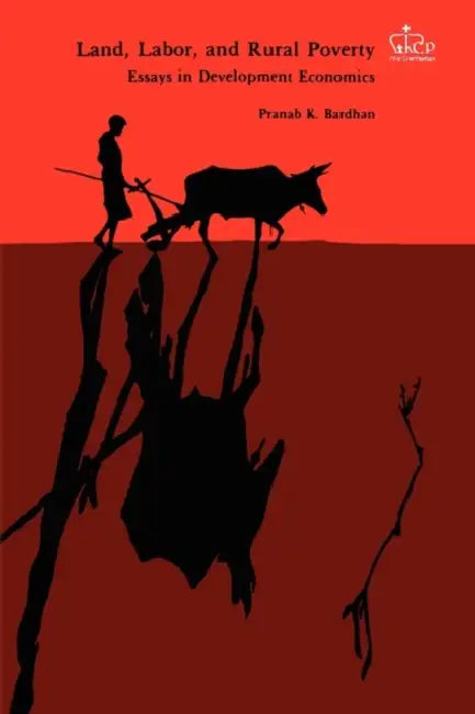 Land, Labor, and Rural Poverty: Essays in Development Economics by Pranab Bardhan