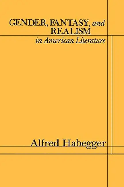 Gender, Fantasy, and Realism in American Literature by Alfred Habegger