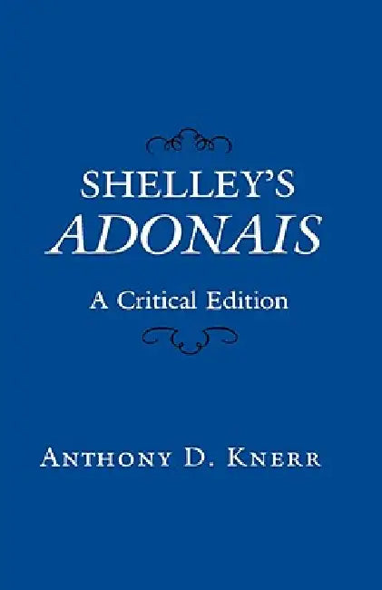 Shelley's Adonais: A Critical Edition by Anthony Knerr