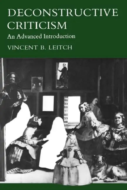 Deconstructive Criticism: An Advanced Introduction by Vincent B. Leitch