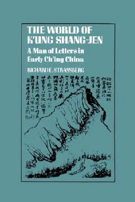 The World of K'Ung Shang-Jen: A Man of Letters in Early Ch'ing China by Richard Strassberg